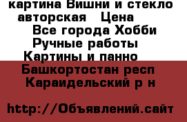 картина Вишни и стекло...авторская › Цена ­ 10 000 - Все города Хобби. Ручные работы » Картины и панно   . Башкортостан респ.,Караидельский р-н